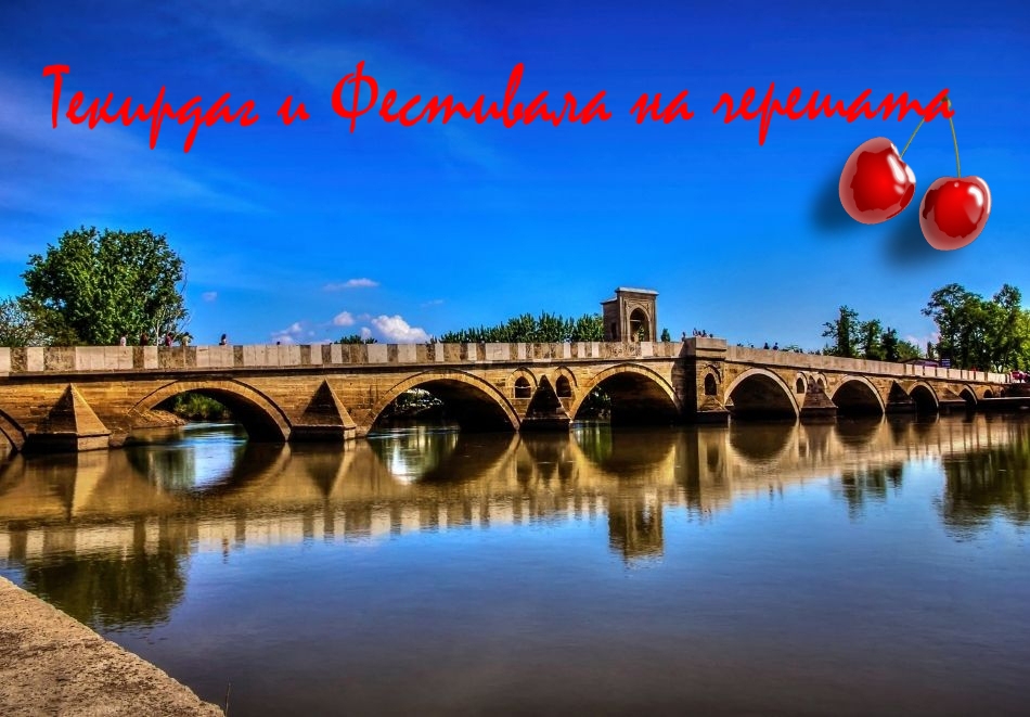 Екскурзия до Текирдаг за Фестивала на черешата: Транспорт + 1 нощувка на човек със закуска и посещение на Чорлу и Одрин